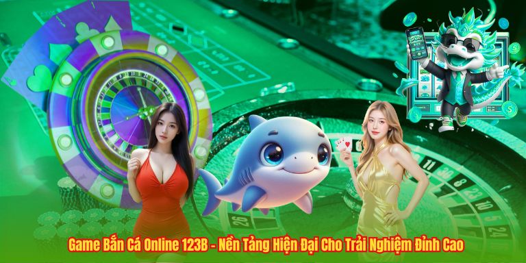 Game Bắn Cá Online 123B - Nền Tảng Hiện Đại Cho Trải Nghiệm Đỉnh Cao Game Bắn Cá Online 123B - Nền Tảng Hiện Đại Cho Trải Nghiệm Đỉnh Cao